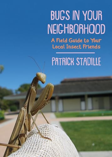 Bugs in Your Neighborhood: A Field Guide to Your Local Insect Friends