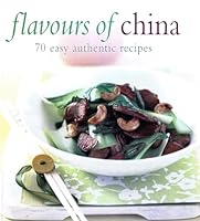 FLAVOURS OF CHINA : 70 EASY AUTHENTIC RECIPES 1903777224 Book Cover