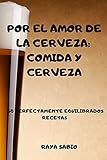 POR EL AMOR DE LA CERVEZA: COMIDA Y CERVEZA 50 PERFECTAMENTE EQUILIBRADOS RECETAS RAYA