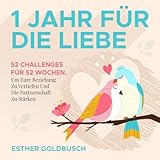 1 Jahr für die Liebe: 52 Challenges für 52 Wochen, um eure Beziehung zu vertiefen und die Partnerschaft zu stärken - Esther Goldbusch 