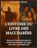 L'histoire du livre des Macchabées: Découvrir l'histoire derrière le miracle de Hanoukka, du règne séleucide au triomphe juif (French Edition) B0F67HNZKH Book Cover