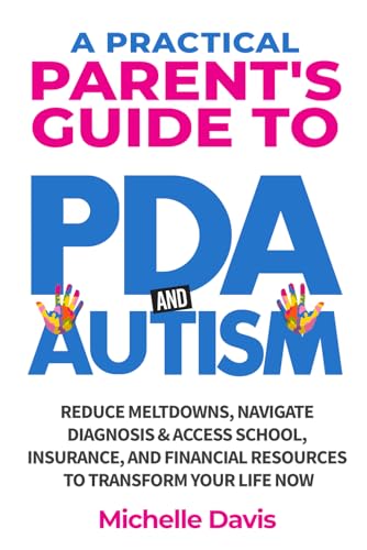  A Practical Parent\'s Guide to PDA and Autism: Reduce Meltdowns, Navigate Diagnosis & Access School, Insurance and Financial Resources to Transform Your Life Now: 1