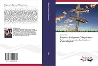 Mujeres Indígenas Chiapanecas: Pertenencias Compartidas, Dos Modelos de Futuro Divergentes 3639553918 Book Cover
