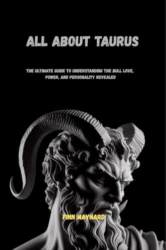 ALL ABOUT TAURUS : THE ULTIMATE GUIDE TO UNDERSTANDING THE