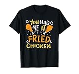 Funny Fried Chicken - You Had Me At Fried Chicken T-Shirt