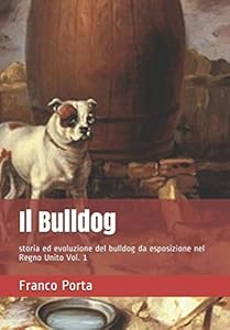 Vedi scheda su Amazon Il Bulldog: storia ed evoluzione del bulldog da esposizione nel Regno Unito Vol. 1
