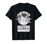 I'm Just Here For The Halftime Show T-Shirt