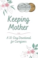 Keeping Mother: A 31-Day Devotional for Caregivers 1961557622 Book Cover