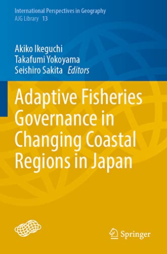 Adaptive Fisheries Governance in Changing Coastal Regions in Japan (International Perspectives in Geography)
