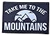 Take Me to The Mountains Morale Patch Removable Hook and Loop for Molle Gear, Operator Hat, Rucksack, Pack Bag, Backpack, Made in The USA