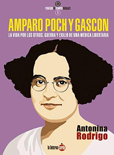 Amparo Poch y Gascón. La vida por los otros. Guerra y exilio de una médica libertaria: 6 (Pioneras en Tiempos Salvaje)