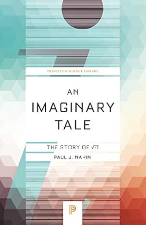 An Imaginary Tale: The Story of √-1 (Princeton Science Library Book 42)