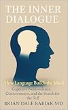 The Inner Dialogue - How Language Builds the Mind: Cognitive Neuroscience, Consciousness, and the Search for the Self
