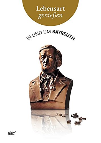 Lebensart genießen - in und um Bayreuth: Essen, Trinken, Ausgehen - Ausstattung, Design, Architektu