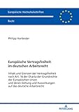 vertragsfreies internet  Europäische Vertragsfreiheit im deutschen Arbeitsrecht: Inhalt und Grenzen der Vertragsfreiheit nach Art. 16 der Charta der Grundrechte der Europäischen ... (Europäische Hochschulschriften Recht 6153)