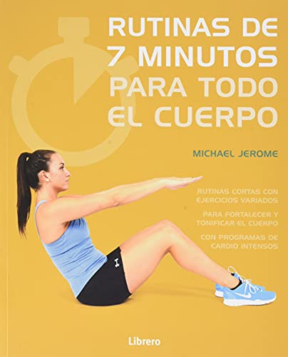 Rutinas De 7 Minutos Para Todo El Cuerpo : Rutinas Cortas Con Ejercicios Variados Para Fortalecer Y Tonificar El Cuerpo Con Programas De Cardio Intensos (ACTIVIDADES PRACTICAS)