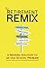 The Retirement Remix: A Modern Solution to an Old School Problem