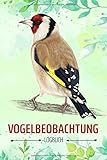 Vogelbeobachtung Logbuch: Heimische Vögel beobachten und bestimmen, tolles Geschenk für den Vogelbeobachter, Vogelfreunde und Hobby-Ornithologen, mit schönem Zeisig Motiv