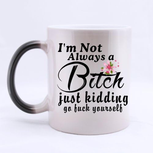 Best Girls Mug - New Top I'm Not Always A Bitch,Just Kidding,Go Fuck Yourself Morphing Coffee Mug or Tea Cup - 11 ounces