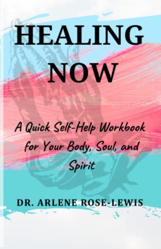 Healing Now: A Quick Self-Help Workbook For Your Body, Soul, And Spirit