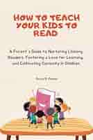 HOW TO TEACH YOUR KIDS TO READ: A Parent's Guide to