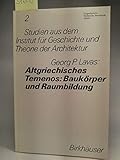  Altgriechisches Temenos: Baukörper und Raumbildung: Ideogramm der baulichen Gruppenordnung (Studien aus dem Institut für Geschichte und Theorie, 2)
