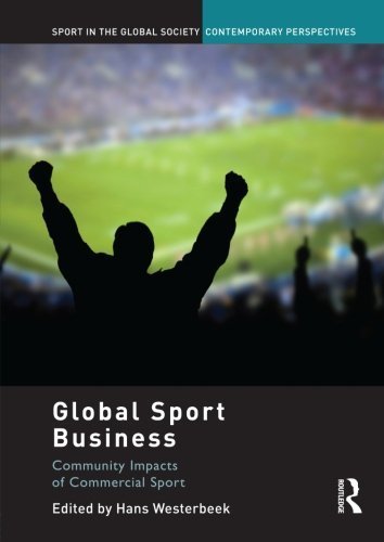 Global Sport Business: Community Impacts of Commercial Sport (Sport in the Global Society Contemporary Perspectives) (2012-11-30)