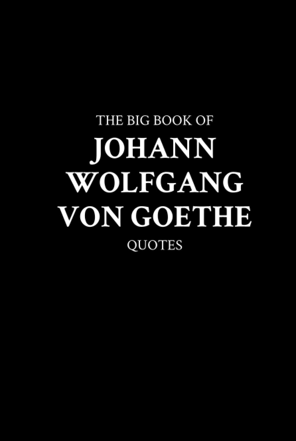 The Big Book of Johann Wolfgang von Goethe Quotes      Hardcover – April 5, 2023