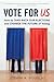 Vote for US: How to Take Back Our Elections and Change the Future of Voting