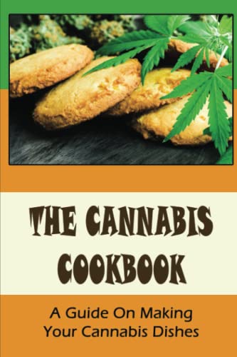 The Cannabis Cookbook: A Guide On Making Your Cannabis Dishes