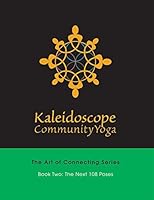 Kaleidoscope Community Yoga: Book Two: The Next 108 Poses 0991600290 Book Cover