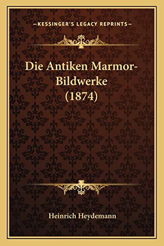 Die Antiken Marmor-Bildwerke (1874) (German Edition)