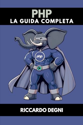 PHP - La guida completa: Guida completa al linguaggio PHP 8+ e alle operazioni server-side (Italian Edition)