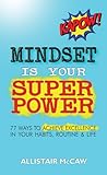 Mindset Is Your Superpower: 77 Ways to Achieve Excellence in Your Habits, Routine & Life