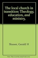 The local church in transition: Theology, education, and ministry, B0007E3GF0 Book Cover