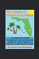 The Stigma of Sports in Florida: The Definitive Guide to America's Irrational Hatred of Sports Teams, Players & Coaches in The Sunshine State 1701865580 Book Cover