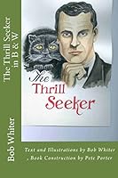 The Thrill Seeker in B & W: Text and Illustrations by Bob Whiter, Book Construction by Pete Porter 1517389992 Book Cover