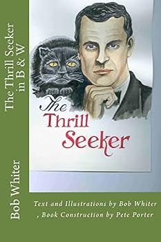 Paperback The Thrill Seeker in B & W: Text and Illustrations by Bob Whiter, Book Construction by Pete Porter Book
