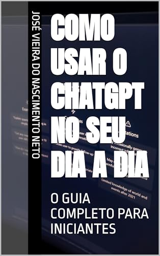 COMO USAR O CHATGPT NO SEU DIA A DIA: O GUIA COMPLETO PARA INICIANTES