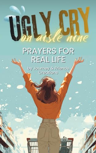 Ugly Cry on Aisle Nine: Prayers for Real Life: Christian