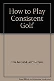How to Play Consistent Golf