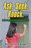 Ask. Seek. Knock. A Life Shaped by Conversations with God 1634903277 Book Cover