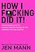 How I F*cking Did It: From Moving Elves to Making Over Six-Figures on the Internet and You Can Too