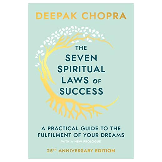 The Seven Spiritual Laws Of Success: seven simple guiding principles to help you achieve your dreams from world-renowned author, doctor and self-help guru Deepak Chopra