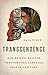 Transcendence: How Humans Evolved through Fire, Language, Beauty, and Time