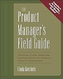 The Product Manager's Field Guide: Practical Tools, Exercises, and Resources for Improved Product Management