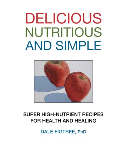 Delicious, Nutritious and Simple: Super High-Nutrient Recipes for Health and