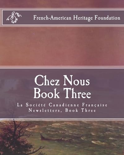 Chez Nous Book Three: La Society Canadienne Francaise Newsletters- Book Three