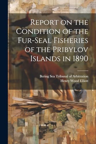 Report on the Condition of the Fur-seal Fisheries of the Pribylov Islands in 1890