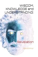 WISDOM, KNOWLEDGE and UNDERSTANDING:: REVELATION (6x9) B0BKC9ZQG6 Book Cover